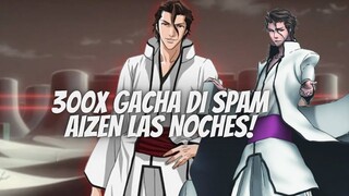 GACHA 300X DI SPAM AIZEN LAS NOCHES CUY !! - BLEACH BLOODWAR