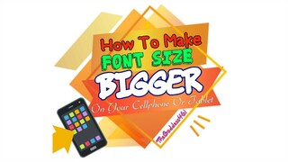 How To Make Font Size Bigger On Your Cellphone Or Tablet