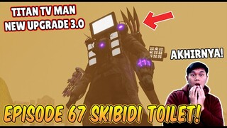 EPISODE BARU 67 SKIBIDI TOILET! AKHIRNYA TITAN TV MAN UPGRADE DATANG MEMBANTU