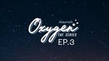 Oxygen the Series EP.3