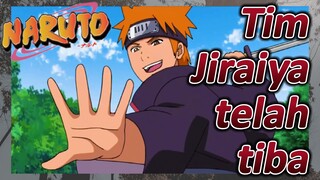 Tim Jiraiya telah tiba