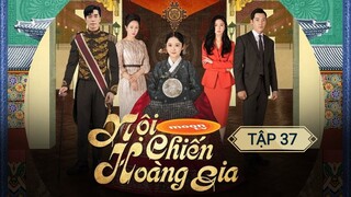 NỘI CHIẾN HOÀNG GIA - TẬP 37 | LỒNG TIẾNG VIỆT