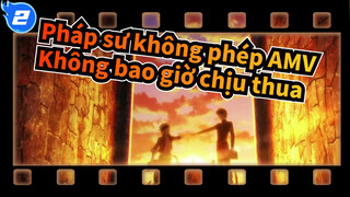 [Pháp sư không phép AMV] Không bao giờ chịu thua, đó là phép thuật của tôi_2