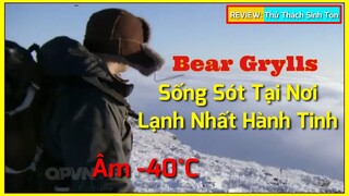 🇻🇳 REVIEW SINH TỒN CÙNG BEAR GRYLLS - Phần 3 || Thử Thách Sinh Tồn Ở Nơi Lạnh Nhất Hành Tinh