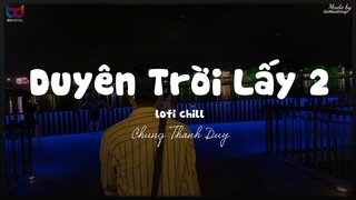 Duyên Trời Lấy 2 ( Lofi Ver. ) - Chung Thanh Duy ... có lẽ là nỗi buồn này