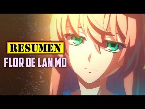 🔺 Flor De Lan Mo TEMPORADA 1 | RESUMEN ANIME en 15 Minutos | UNA FLOR QUE TE CONVIERTE EN GUAPO