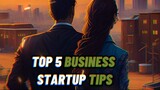 Top 5 Business Startup Tips 💯