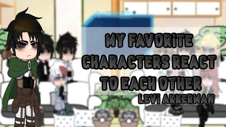 ✨{My favorite characters react to each other}✨🌺[Levi Ackerman]🌺