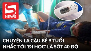 Xôn xao câu chuyện cậu bé 9 tuổi cứ nhắc tới "đi học" là sốt 40 độ?
