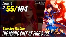 【Bing Huo Mo Chu】 S2 EP 55 (107) - The Magic Chef of Fire and Ice 冰火魔厨 | 1080