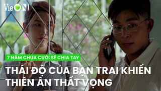 Thiên Ân ân cần chăm sóc nhưng thái độ bạn trai không thể hời hợt hơn | 7 Năm Chưa Cưới Sẽ Chia Tay