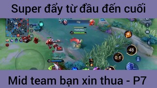 Super đẩy từ đầu đến cuối mid team bạn xin thua #7