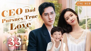 [Eng-Sub] CEO Dad Pursues True Love EP33｜Chinese drama｜Chen Duling | Yang Yang