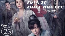 Tống Từ Thiều Hoa Lục - Tập 23 | Vietsub - Tôn Trạch Nguyên, Trần Hân Dư