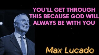 You'll Get Through This Because God will always be with you - Max Lucado Message