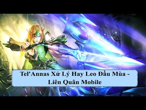 Tel'Annas Xử Lý Hay Leo Đầu Mùa - Liên Quân Mobile