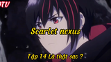 Scarlet nexus_Tập 14 Là thật sao
