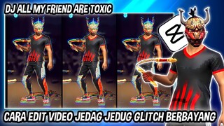 CARA EDIT VIDEO JEDAG JEDUG FF ( DJ ALL MY FRIEND ARE TOXIC ) DI CAPCUT