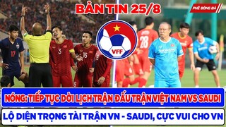 TIN BÓNG ĐÁ VIỆT NAM 25/8: TRẬN VIỆT NAM - SAUDI TIẾP TỤC DỜI LỊCH, LỘ TRỌNG TÀI BẮT TRẬN SAUDI - VN