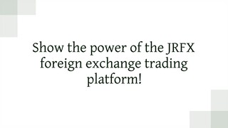 Show the power of the JRFX foreign exchange trading platform!