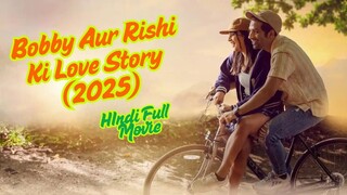 Bobby Aur Rishi Ki Love Story 2025 Full Hindi Movie