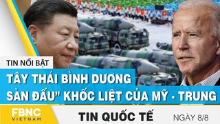 Tin quốc tế  8/8, Tây Thái Bình Dương - sàn đấu” khốc liệt của Mỹ - Trung và nhiều cường quốc | FBNC