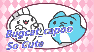 [Bugcat_capoo] So Cute, Cannot Believe It