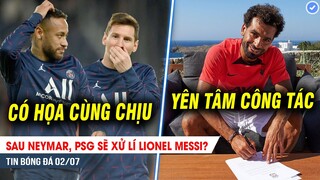 BẢN TIN 2/7 | Sau Neymar, PSG sẽ XỬ LÝ Lionel Messi? Salah chốt tương lai với LƯƠNG KHỦNG