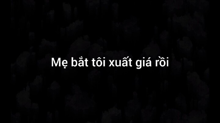Mama muốn tôi xuất giá rồi :)