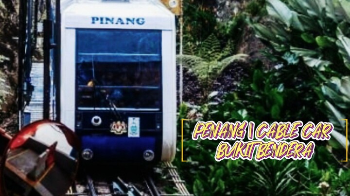 PENANG-BUKIT BENDERA CABLE CAR