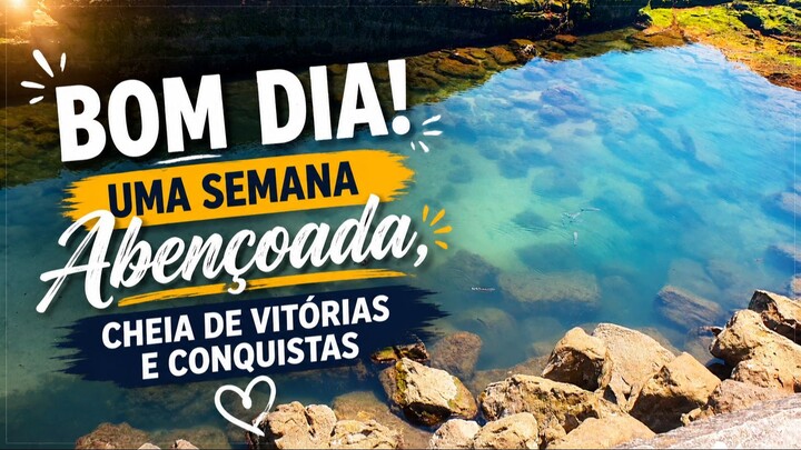 Bom dia! Uma Semana Abençoada, Cheia de Vitórias e Conquistas!