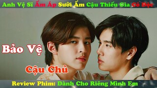 Review Phim Đam Mỹ : Anh Vệ Sĩ Ấm Áp Sưởi Ấm Cậu Thiếu Gia Cô Độc | Dành Cho Riêng Mình Em