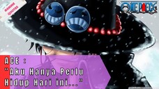 ONE PIECE - ACE : "AKU HANYA PERLU HIDUP UNTUK HARI INI"