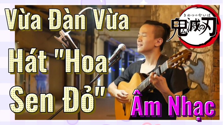 [Thanh Gươm Diệt Quỷ] Âm Nhạc | Vừa Đàn Vừa Hát "Hoa Sen Đỏ"