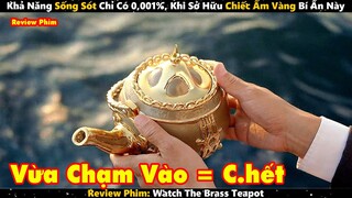 Khả Năng Sống Sót Chỉ Có 0,001%, Khi Sở Hữu Chiếc Ấm Vàng Bí Ẩn Này | Review Phim