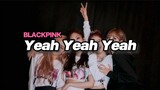 Blackpink - Yeah Yeah Yeah (Lyric)