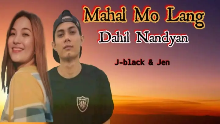 J-black & Jen - Mahal Mo Lang Dahil Nandyan ( Lyrics )