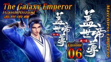 Eps 06 | The Galaxy Emperor [Gaishi Dizun] Matchless Emperor  盖世帝尊 Sub Indo