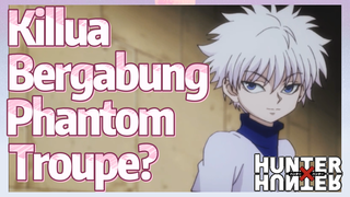 Killua Bergabung Phantom Troupe?