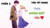 Tóm Tắt Anime: " Tada Không Biết Yêu " | Phần 3/4 I Teny Anime