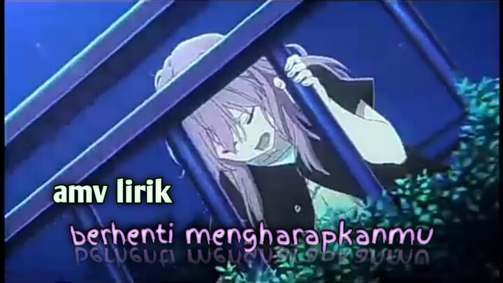 Berhenti Mengharapkanmu [amv lirik]