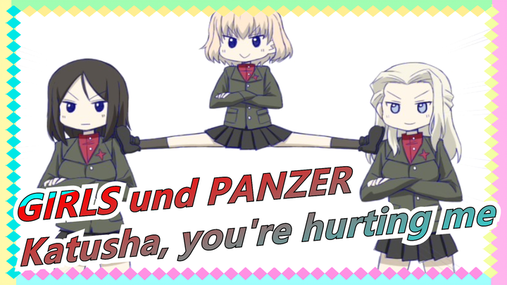 GIRLS und PANZER|Katusha, you're hurting me