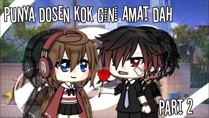 Game Plot Gacha || Punya Dosen Kok Gini Amat part 2 Last