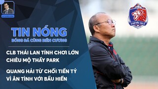 TIN BÓNG ĐÁ 18/3: CLB THÁI LAN TÍNH CHIÊU MỘ THẦY PARK | QUANG HẢI TỪ CHỐI TIỀN TỶ VÌ BẦU HIỂN