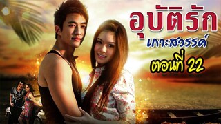 อุบัติรักเกาะสวรรค์ 2552 ตอนที่22