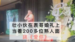 壮小伙，在表哥婚礼上，当着200多位熟人的面，跳《爱你》