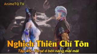 Nghịch Thiên Chí Tôn Tập 45 - Ta sẽ ở bên nàng mãi mãi