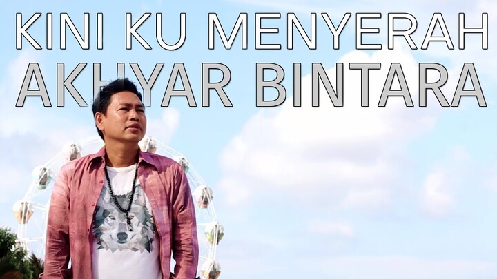Akhyar Bintara - Kini Ku Menyerah (Official Music Video)