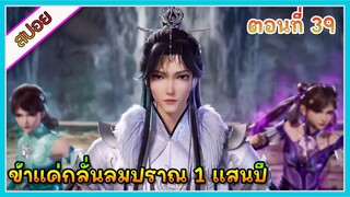 [สปอย] (ข้าแค่กลั่นลมปราณ 1 แสนปี) พระเอกคือปรมาจารย์ที่โคตรแข็งแกร่ง | ตอนที่ 39 | อนิเมะจีน