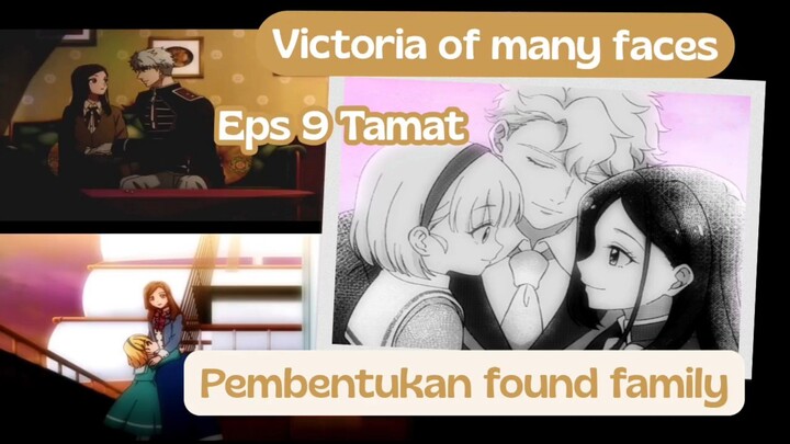 Victoria of many faces eps 9 tamat - pembentukan found family,happy ending